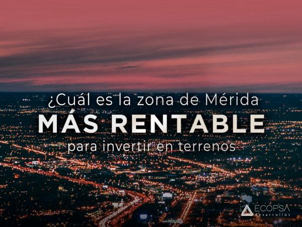 Zona más rentable para invertir en Mérida